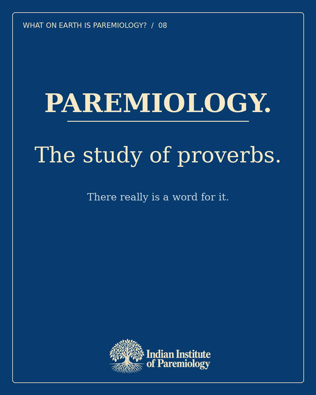 Paremiology. The study of proverbs. There really is a word for it.